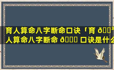 育人算命八字断命口诀「育 🐳 人算命八字断命 🐞 口诀是什么」